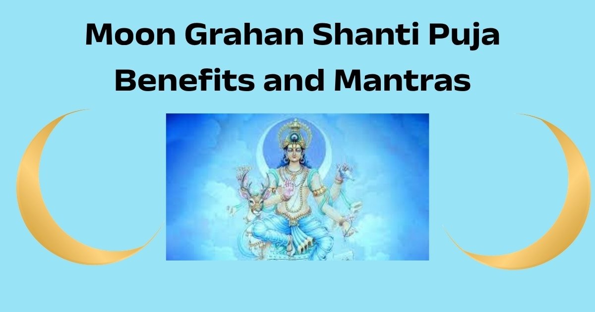 Moon Grahan Shanti Puja Benefits and Mantras